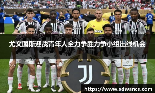尤文图斯迎战青年人全力争胜力争小组出线机会