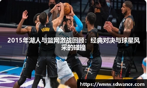 2015年湖人与篮网激战回顾:经典对决与球星风采的碰撞